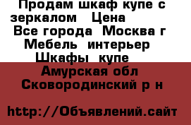 Продам шкаф купе с зеркалом › Цена ­ 7 000 - Все города, Москва г. Мебель, интерьер » Шкафы, купе   . Амурская обл.,Сковородинский р-н